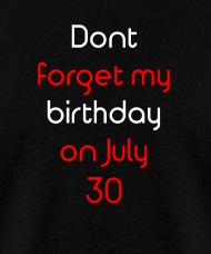 Dont forget my birthday on July 30' Men's T-Shirt